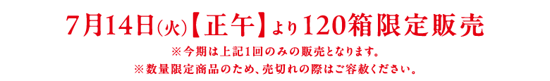 7月14日（火）【正午】より120箱限定販売