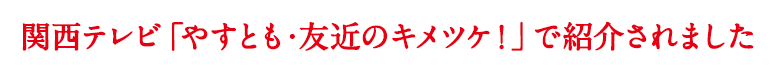 関西テレビ「やすとも・友近のキメツケ！」で紹介されました