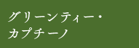 グリーンティー･カプチーノ